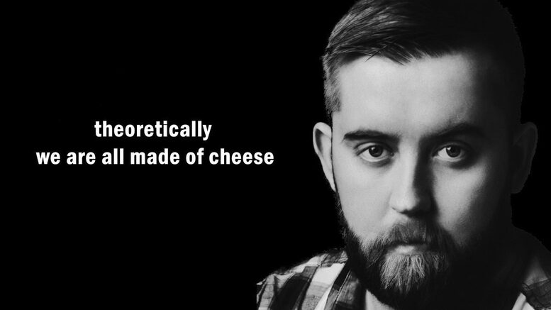 theoretically we are all made of cheese
